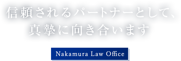 信頼されるパートナーとして、真摯に向き合います Nakamura Law Office