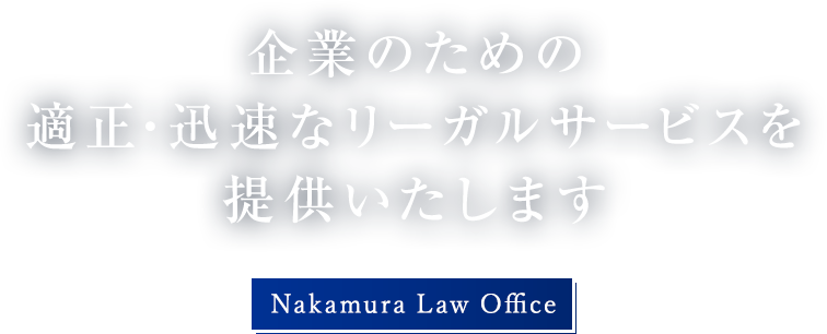 企業のための適正・迅速なリーガルサービスを提供いたします Nakamura Law Office